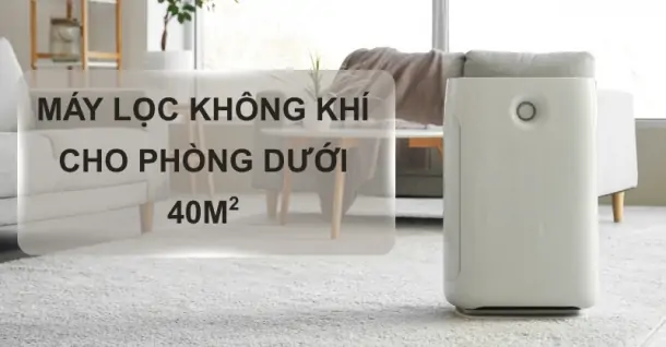 Máy lọc không khí cho phòng 40m²: Bí quyết chọn mua và gợi ý sản phẩm phù hợp
