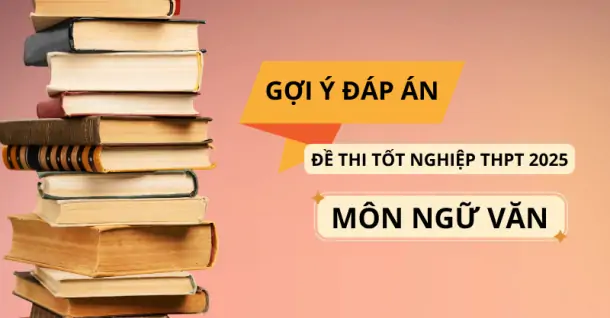 Cập nhật đáp án đề thi môn Ngữ Văn thi tốt nghiệp THPT 2025 theo chương trình mới