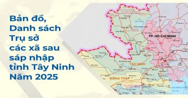Bản đồ, danh sách, trụ sở các xã sau sáp nhập tỉnh Tây Ninh 2025