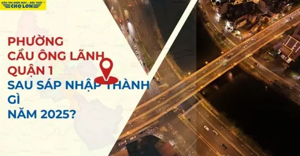 Phường Cầu Ông Lãnh, Quận 1, TP.HCM sáp nhập thành gì sau 2025?