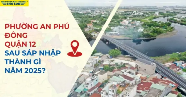 Phường An Phú Đông, Quận 12 sáp nhập thành gì sau 2025