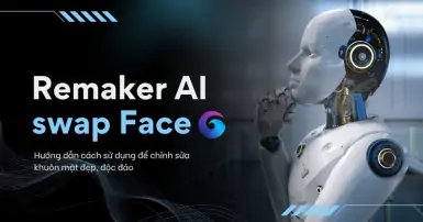 Remaker AI là gì? Lợi ích, cách sử dụng và tính năng nổi bật