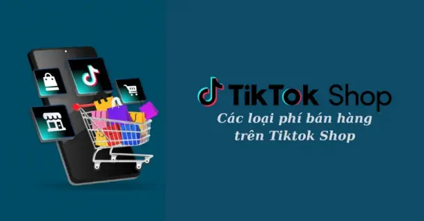 Các loại phí bán hàng trên TikTok Shop mới nhất