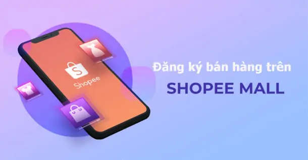 Hướng dẫn cách đăng ký Shopee Mall, quy trình, điều kiện và giấy tờ cần thiết