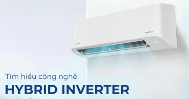 Công nghệ Hybrid Inverter là gì? Ứng dụng trên máy lạnh Toshiba