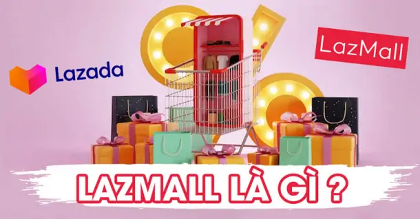 Lazada Mall là gì? Hướng dẫn cách đăng ký chi tiết cho nhà bán hàng