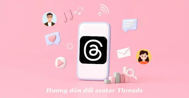 Hướng dẫn đổi avatar Threads nhanh và đơn giản cho người mới