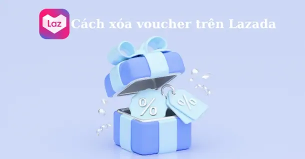 Hướng dẫn chi tiết cách xóa voucher trên Lazada nhanh, dễ làm