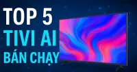 Top 5 tivi AI bán chạy đáng mua hiện nay