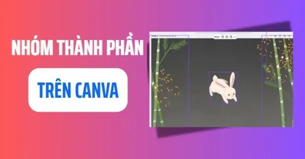 Hướng dẫn cách nhóm các thành phần trong Canva cực đơn giản