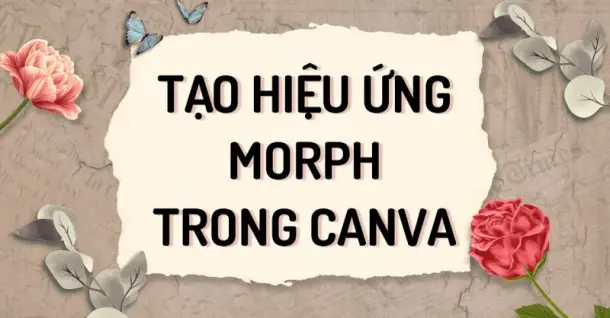 Cách tạo hiệu ứng Morph trong Canva chuyển cảnh cực mượt