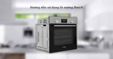 Cách sử dụng lò nướng Bosch hiệu quả, giúp món ăn ngon chuẩn