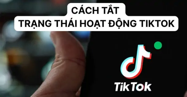 Cách tắt trạng thái hoạt động trên TikTok: Hướng dẫn chi tiết bảo vệ quyền riêng tư