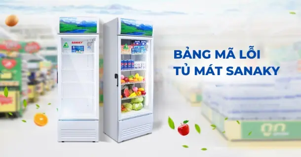 Bảng mã lỗi tủ mát Sanaky - Tra cứu nhanh và cách sửa lỗi hiệu quả