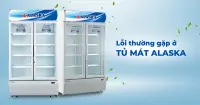 Tổng hợp lỗi tủ m&aacute;t Alaska: Tra cứu nguy&ecirc;n nh&acirc;n v&agrave; c&aacute;ch sửa lỗi tại nh&agrave;