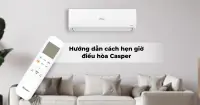 C&aacute;ch hẹn giờ điều h&ograve;a Casper chi tiết cho một số d&ograve;ng m&aacute;y phổ biến