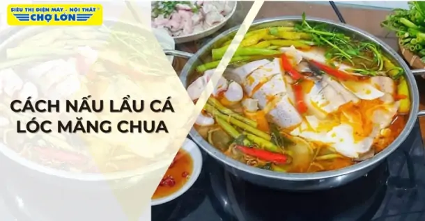 Cách nấu lẩu cá lóc măng chua ngon, ấm cúng cho cả gia đình