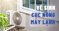 Tự vệ sinh cục n&oacute;ng m&aacute;y lạnh tại nh&agrave;: Tiết kiệm chi ph&iacute;, m&aacute;y chạy cực &ecirc;m