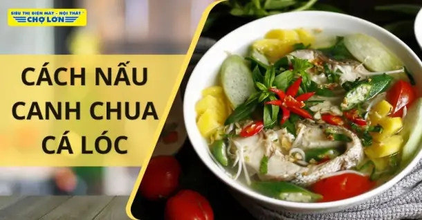 Cách nấu canh chua cá lóc thơm ngon, bổ dưỡng tại nhà