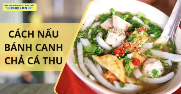Cách nấu bánh canh chả cá thu thơm ngon, hấp dẫn tại nhà