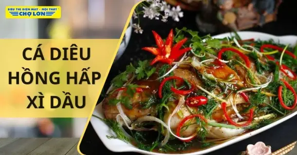 Cách nấu cá diêu hồng hấp xì dầu thơm ngon, hấp dẫn tại nhà