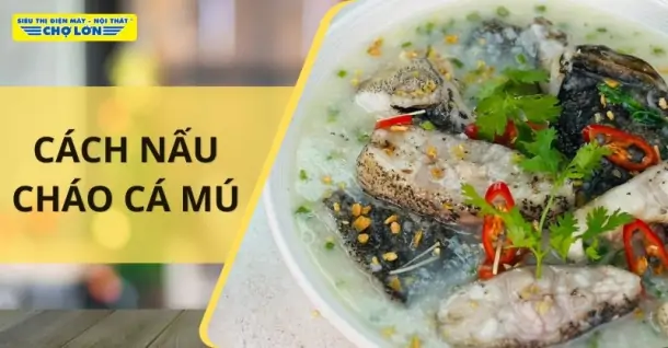 Cách nấu cháo cá mú dinh dưỡng, ấm bụng cho bé