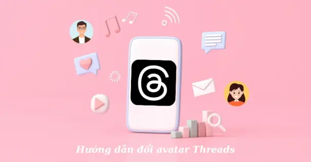 Hướng dẫn cách đổi avatar Threads nhanh và đơn giản