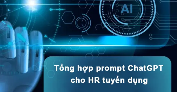 Tổng hợp prompt ChatGPT cho HR tuyển dụng giúp tiết kiệm thời gian và nâng cao hiệu quả