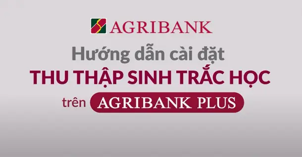 Hướng dẫn cập nhật sinh trắc học Agribank trên app Agribank Plus