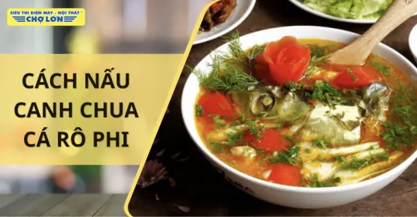 Cách nấu canh chua cá rô phi thơm ngon, thanh đạm tại nhà