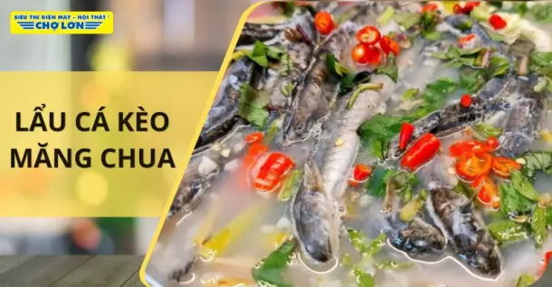 Cách nấu lẩu cá kèo măng chua thanh đạm, ấm cúng tại nhà