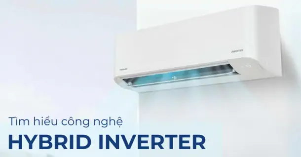 Công nghệ Hybrid Inverter là gì? Các dòng máy lạnh Toshiba có công nghệ Hybrid Inverter