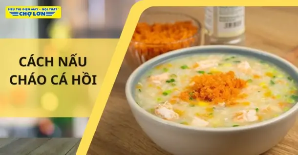 2 Cách nấu cháo cá hồi bổ dưỡng, thơm ngon tại nhà cho bé