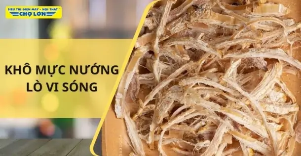 Cách nướng khô mực bằng lò vi sóng thơm ngon, nhanh chóng tại nhà