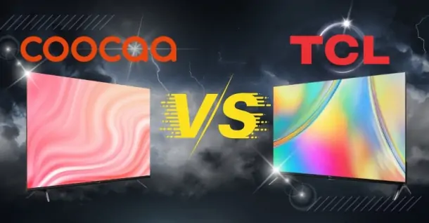 So sánh tivi Coocaa và TCL: Lựa chọn nào phù hợp với bạn?