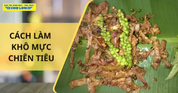 Cách làm khô mực chiên tiêu ngon hấp dẫn, đơn giản ngay tại nhà