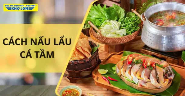 3 Cách nấu lẩu cá tầm cực ngon, hấp dẫn ngay tại nhà