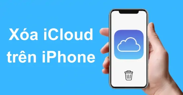 Cách xóa iCloud trên iPhone đơn giản và nhanh chóng