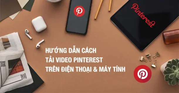 Cách tải video trên Pinterest về điện thoại, máy tính chi tiết, dễ thực hiện