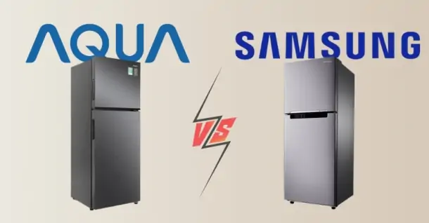 So sánh tủ lạnh Aqua và Samsung: Chọn hãng nào phù hợp với bạn?
