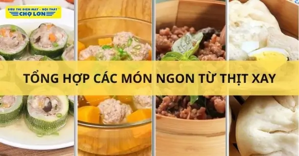 Thịt xay làm món gì ngon? Gợi ý 9 Món ăn bổ dưỡng