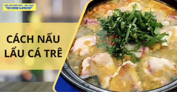 3 Cách nấu lẩu cá trê thơm ngon, đậm đà cho cả gia đình