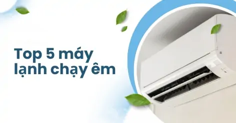 Top 5 máy lạnh chạy êm, tiết kiệm điện, lý tưởng cho không gian yên tĩnh