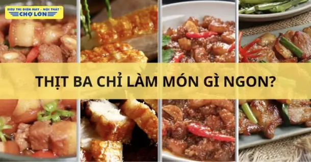 Thịt ba chỉ làm món gì ngon? Tổng hợp 13 Món cực bắt mắt