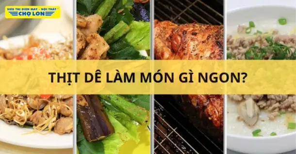 Thịt dê làm món gì ngon? Gợi ý 13+ Món ăn hấp dẫn từ thịt dê