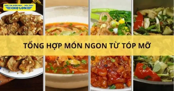 Tóp mỡ làm món gì ngon? Tổng hợp 10 món ngon từ tóp mỡ
