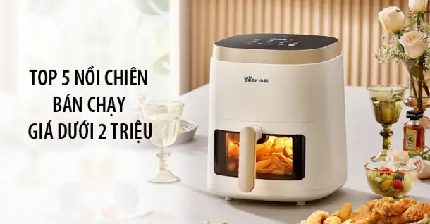 Top 5 nồi chiên không dầu giá dưới 2 triệu chất lượng tốt cho mọi nhà