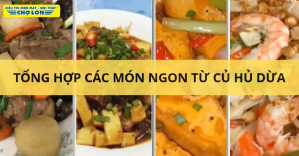 Củ hủ dừa làm món gì ngon? 10 món ngon hấp dẫn từ củ hủ dừa