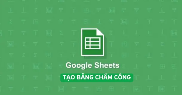 Cách tạo bảng chấm công trên Google Sheets cực tiện lợi
