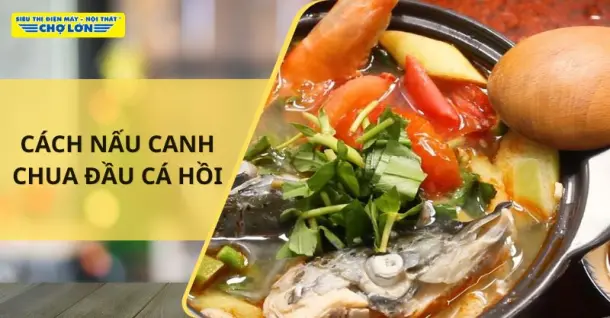 2 Cách nấu canh chua đầu cá hồi thanh đạm cho bữa cơm gia đình